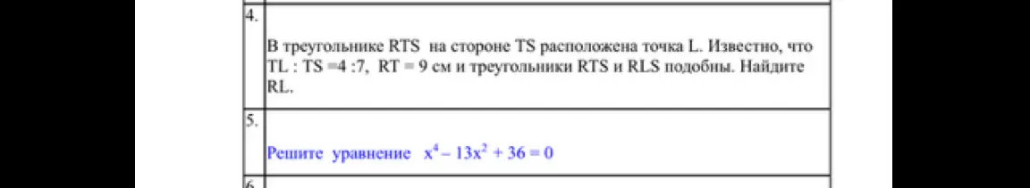 Можешь решить уравнение x⁴-13x²+36=0 и найти RL, если в треугольнике RTS на стороне TS расположена точка L, TL:TS=4:7, RT=9 см и треугольники RTS и RLS подобны?