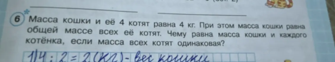 Вычисли массу кошки и каждого котёнка, если известно, что масса кошки и её 4 котят равна 4 кг, при этом масса кошки равна общей массе всех её котят и масса всех котят одинаковая