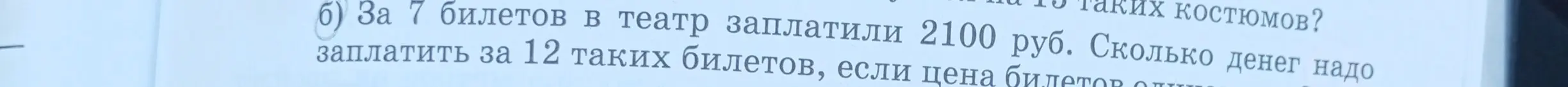 Помоги решить задачу: за 7 билетов заплатили 2100 рублей, сколько денег надо заплатить за 12 билетов?