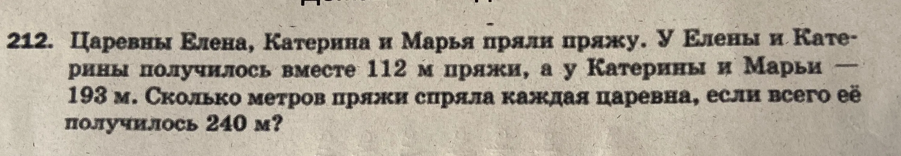 Реши задачу: Царевны Елена, Катерина и Марья пряли пряжу. У Елены и Катерины получилось вместе 112 м пряжи, а у Катерины и Марьи 193 м. Сколько метров пряжи спряла каждая царевна, если всего её получилось 240 м?