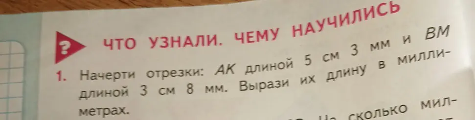 Ты просишь начертить отрезки АК длиной 5 см 3 мм и ВМ длиной 3 см 8 мм и выразить их длину в миллиметрах
