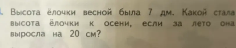 Как вычислить, какой стала высота ёлочки к осени, если весной она была 7 дм, а за лето выросла на 20 см?