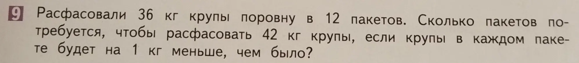 Ты просишь меня решить задачу: расфасовали 36 кг крупы поровну в 12 пакетов. Сколько пакетов потребуется, чтобы расфасовать 42 кг крупы, если крупы в каждом пакете будет на 1 кг меньше, чем было?