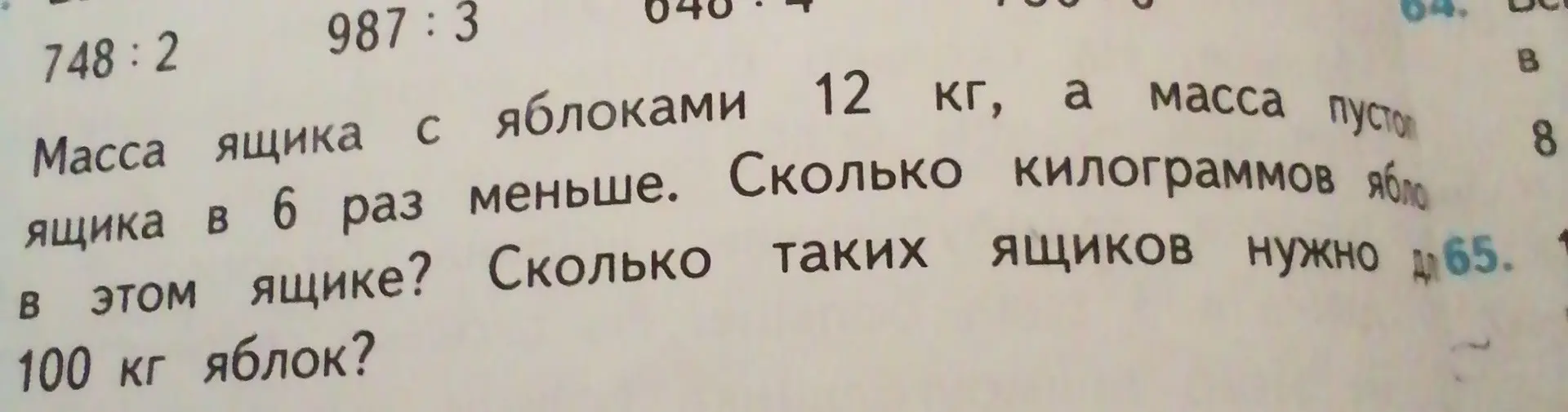 Реши пример 748:2 и задачу: масса ящика с яблоками 12 кг, а масса ящика в 6 раз меньше. Сколько таких ящиков нужно для 100 кг яблок?