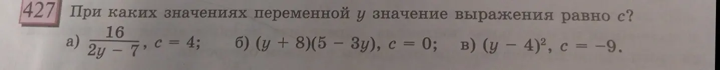 Найди значения переменной y, при которых значение выражения равно c: a) 16/(2y - 7) = 4, б) (y + 8)(5 - 3y) = 0, в) (y - 4)² = -9