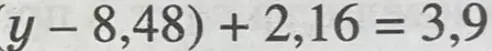 Помоги решить уравнение (y - 8,48) + 2,16 = 3,9