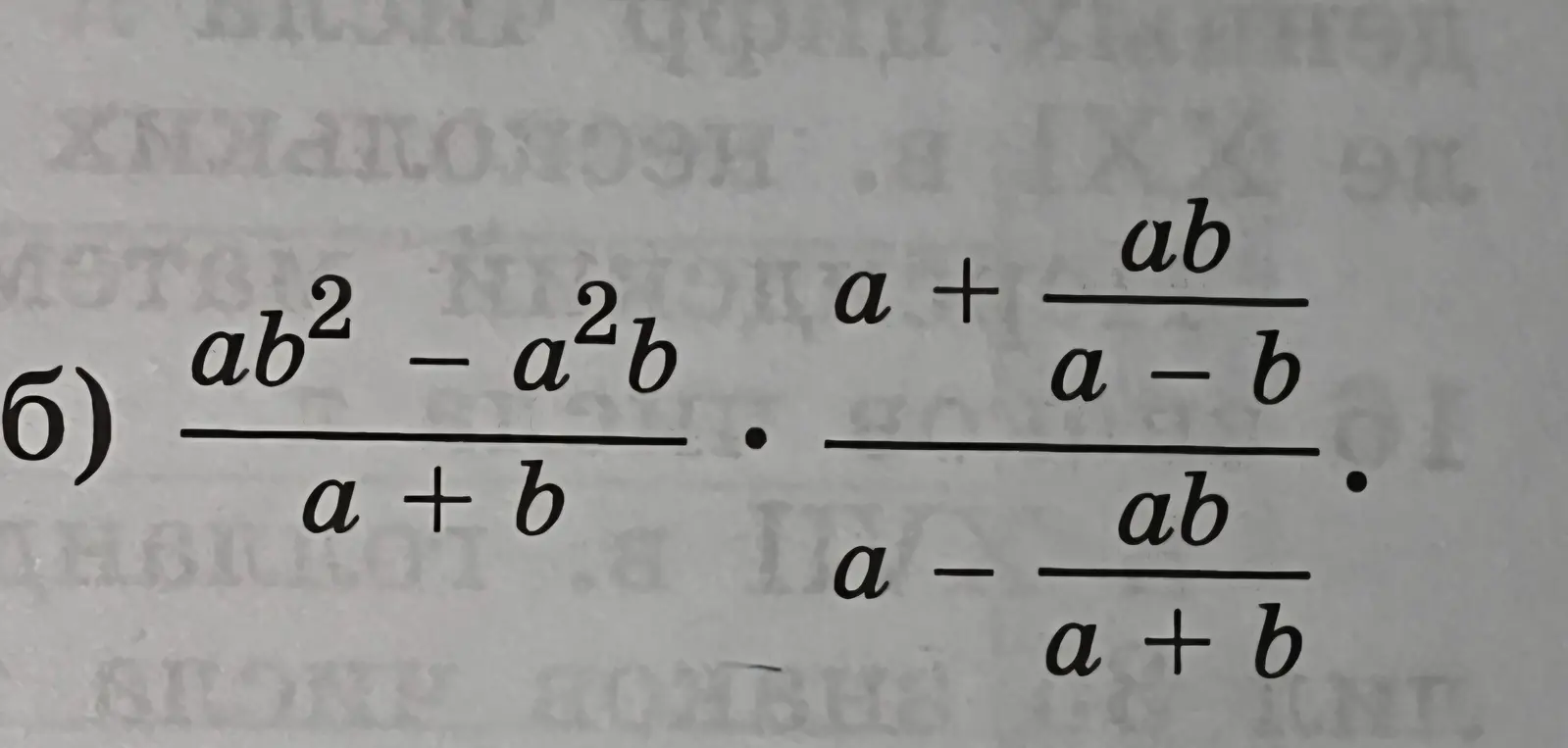 Помоги решить пример б) (ab² = a²b)/(a + b) * (a + (ab/(a-b)))/(a - (ab/(a+b)))