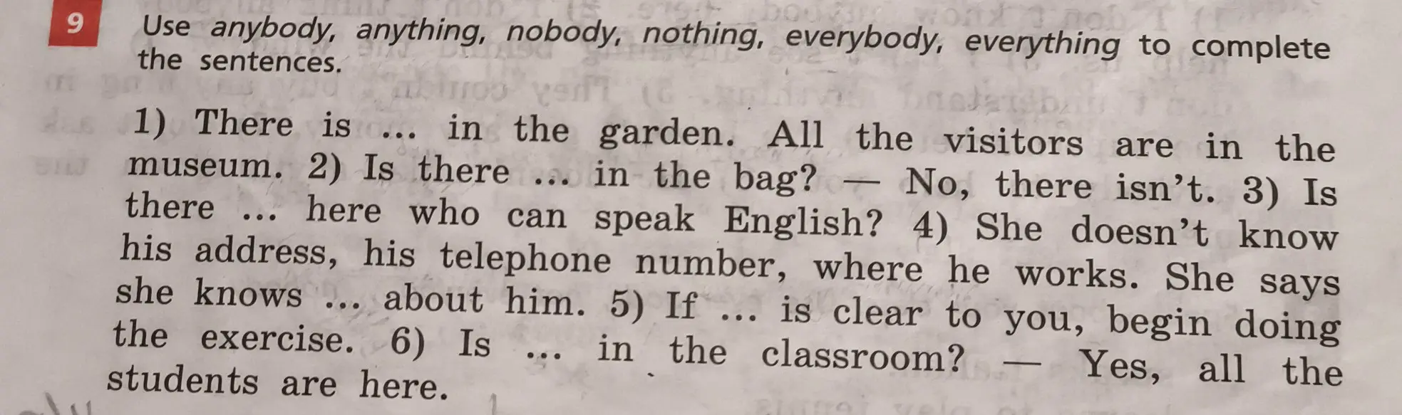 Помоги заполнить пропуски в предложениях словами: anybody, anything, nobody, nothing, everybody, everything. 1) There is ... in the garden.