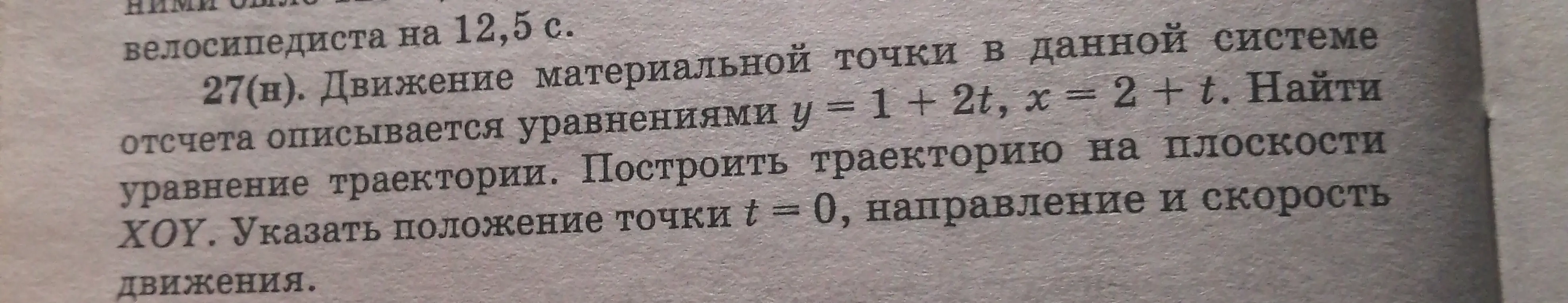 Реши задачу по физике: движение материальной точки описывается уравнениями y = 1 + 2t, x = 2 + t. Нужно найти уравнение траектории, построить траекторию на плоскости XOY, указать положение точки t = 0, направление и скорость движения