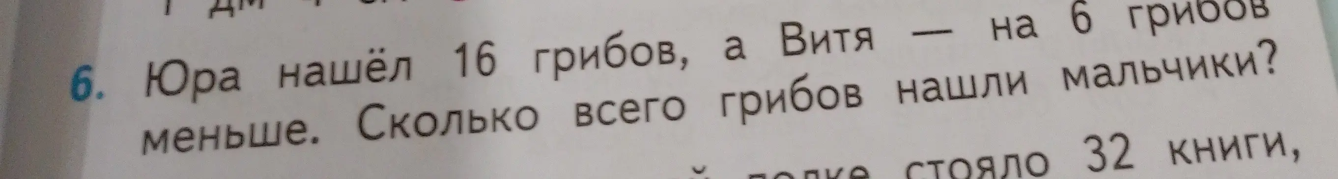 Объясни, как решить задачу: Юра нашёл 16 грибов, а Витя на 6 грибов меньше. Сколько всего грибов нашли мальчики?