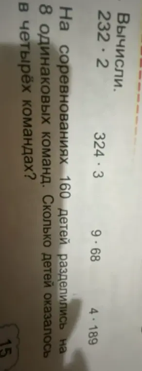 Помоги мне вычислить выражения 232 * 2, 324 * 3, 9 * 68, 4 * 189. На соревнованиях 160 детей разделились на 8 команд. Сколько детей в четырёх командах?