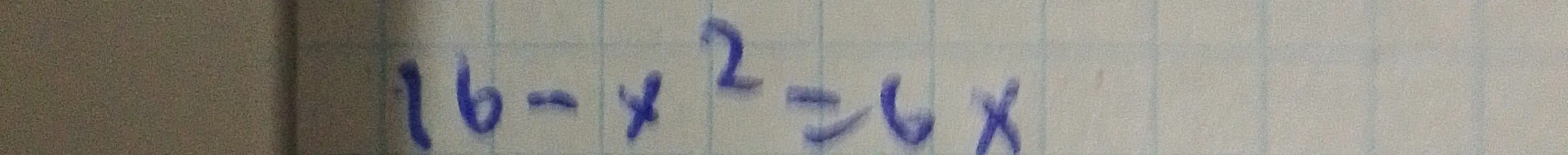 Реши уравнение 16 - x² = 6x
