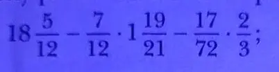 Реши пример $18\frac{5}{12} - \frac{7}{12} \cdot 1\frac{19}{21} - \frac{17}{72} \cdot \frac{2}{3}$