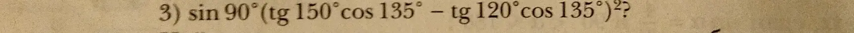 Помоги решить тригонометрическое уравнение: sin 90°(tg 150°cos 135° - tg 120°cos 135°)²