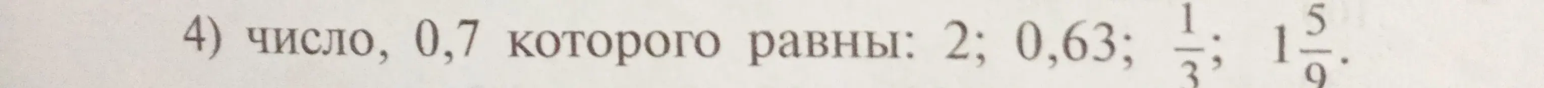 Найди число, 0,7 которого равны 2; 0,63; 1/3; 1 5/9
