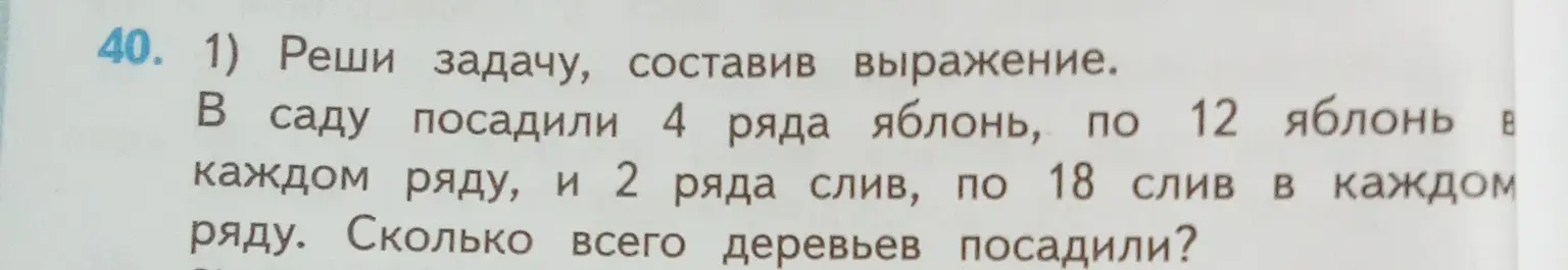 Реши задачу: в саду посадили 4 ряда яблонь, по 12 яблонь в каждом ряду, и 2 ряда слив, по 18 слив в каждом ряду. Сколько всего деревьев посадили?