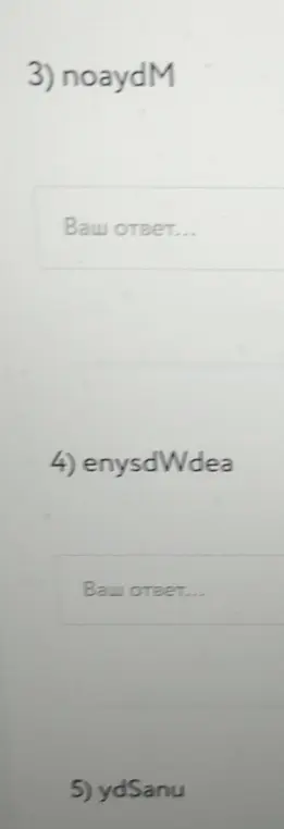 Помоги мне расшифровать анаграммы 3) noaydM, 4) enysdWdea, 5) ydSanu