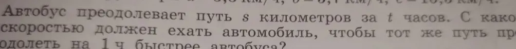 С какой скоростью должен ехать автомобиль, чтобы тот же путь s преодолеть на 1 ч быстрее автобуса, который преодолевает путь s километров за t часов?
