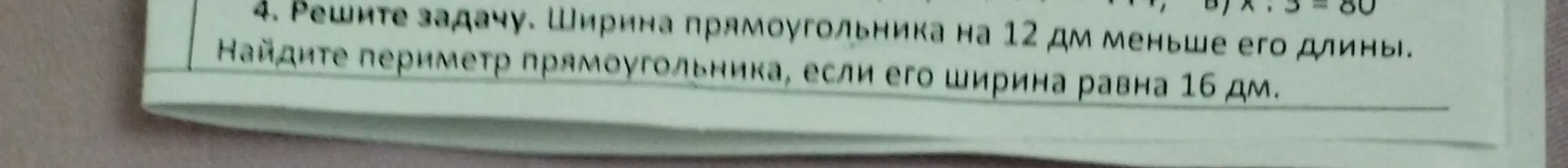 Помоги решить задачу: ширина прямоугольника на 12 дм меньше его длины; найди периметр, если ширина 16 дм