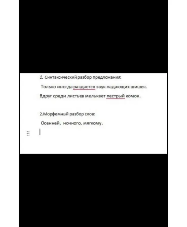 Сделай синтаксический разбор предложения 'Только иногда раздается звук падающих шишек' и морфемный разбор слов 'Осенней, ночного, мягкому'.
