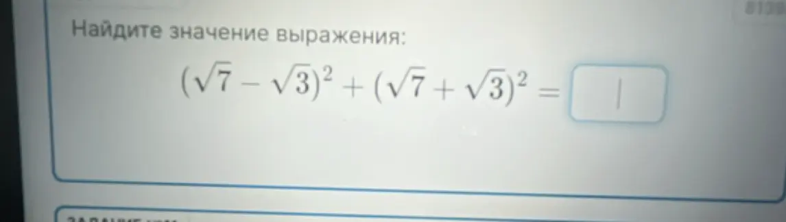 Найди значение выражения (√7 – √3)² + (√7 + √3)²