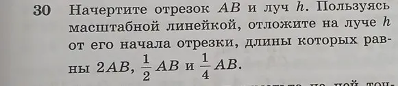 Можешь начертить отрезок АВ и луч h и отложить на луче h от его начала отрезки, длины которых равны 2АВ, 1/2 АВ и 1/4 АВ?