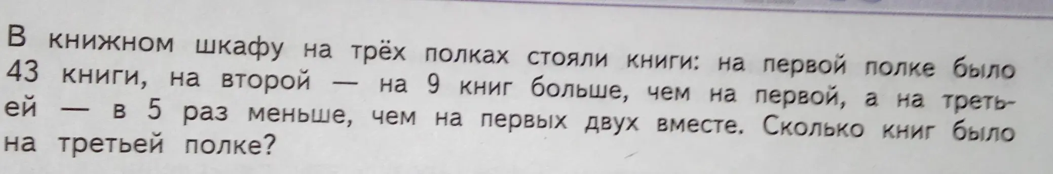Помоги решить задачу: Сколько книг было на третьей полке, если на первой 43 книги, на второй - на 9 книг больше, чем на первой, а на третьей - в 5 раз меньше, чем на первых двух вместе?
