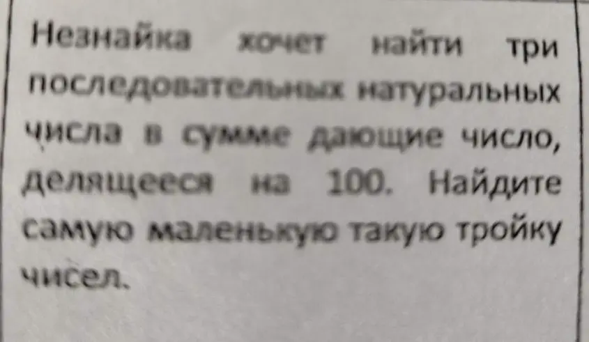 Найди самую маленькую тройку последовательных натуральных чисел, сумма которых делится на 100