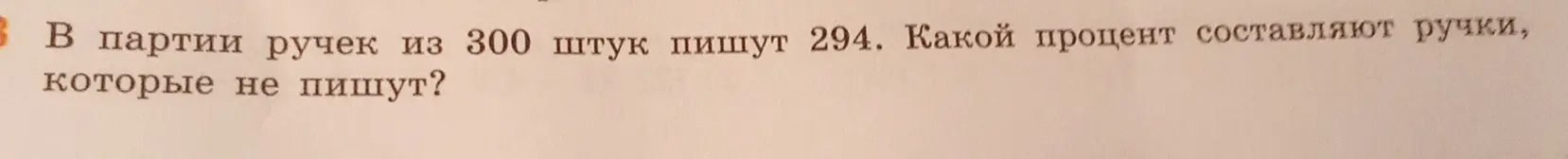 Помоги найти процент ручек, которые не пишут, если в партии из 300 штук пишут 294.