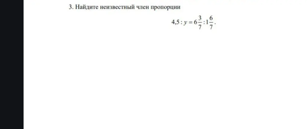 Помоги мне найти неизвестный член пропорции 4,5 : y = 6 3/7 : 1 6/7