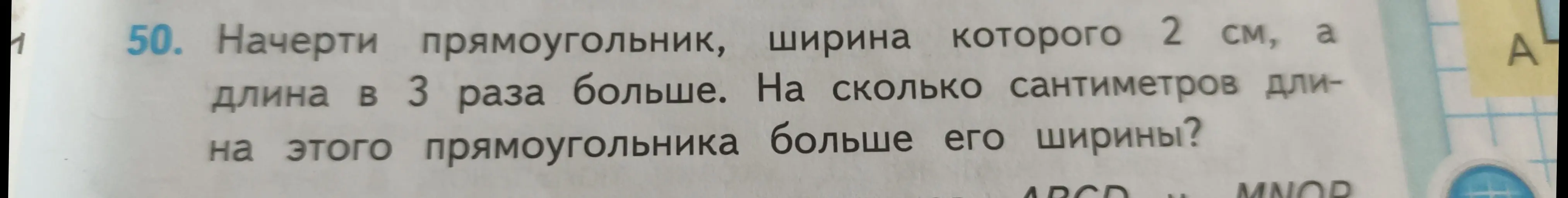 Помоги решить задачу: начерти прямоугольник, ширина которого 2 см, а длина в 3 раза больше. На сколько сантиметров длина этого прямоугольника больше его ширины?