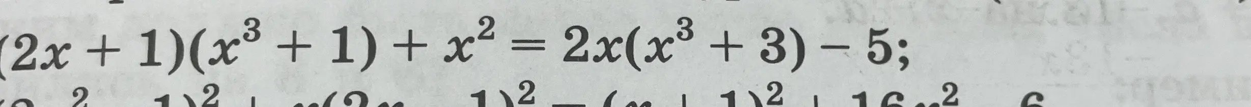 Реши уравнение (2x + 1)(x³ + 1) + x² = 2x(x³ + 3) – 5