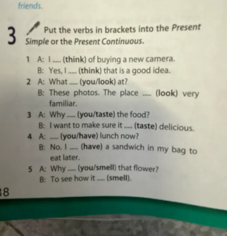 Вставь глаголы в скобках в Present Simple или Present Continuous в упражнении 3 под номером 1: I (think) of buying a new camera.