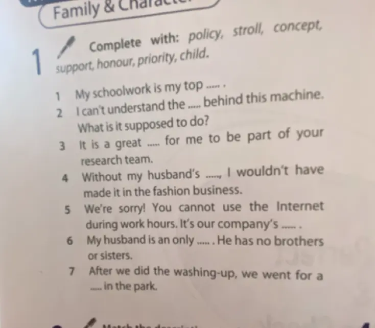 Заполни пропуски словами из списка: policy, stroll, concept, support, honour, priority, child. My schoolwork is my top ...