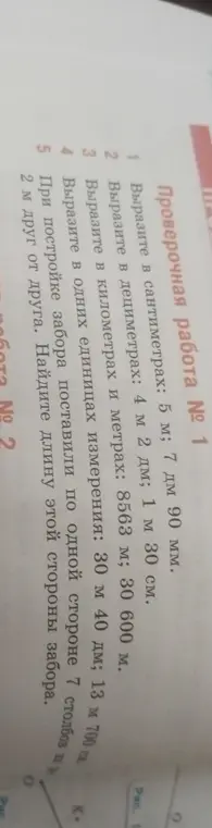 Можешь выразить в сантиметрах 5 м; 7 дм 90 мм, в дециметрах 4 м 2 дм; 1 м 30 см, в километрах и метрах 8563 м; 30 600 м, в одних единицах измерения 30 м 40 дм; 13 м 700 см? При постройке забора поставили по одной стороне 7 столбов на 2 м друг от друга. Можешь найти длину этой стороны забора?