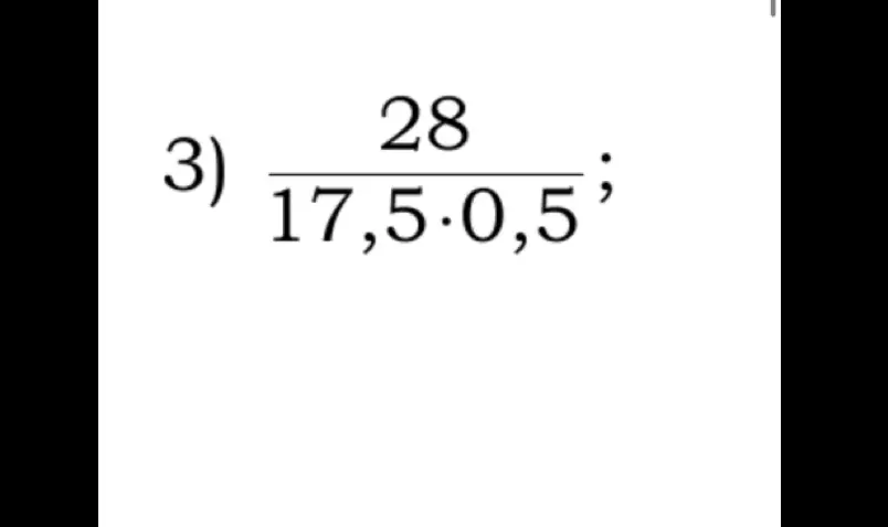 Помоги вычислить выражение 28 / (17,5 * 0,5)