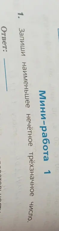 Запиши наименьшее нечётное трёхзначное число.