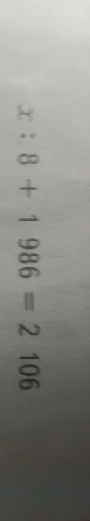 Помоги решить уравнение, начинающееся с 'x:8 + 1986 = 2106'