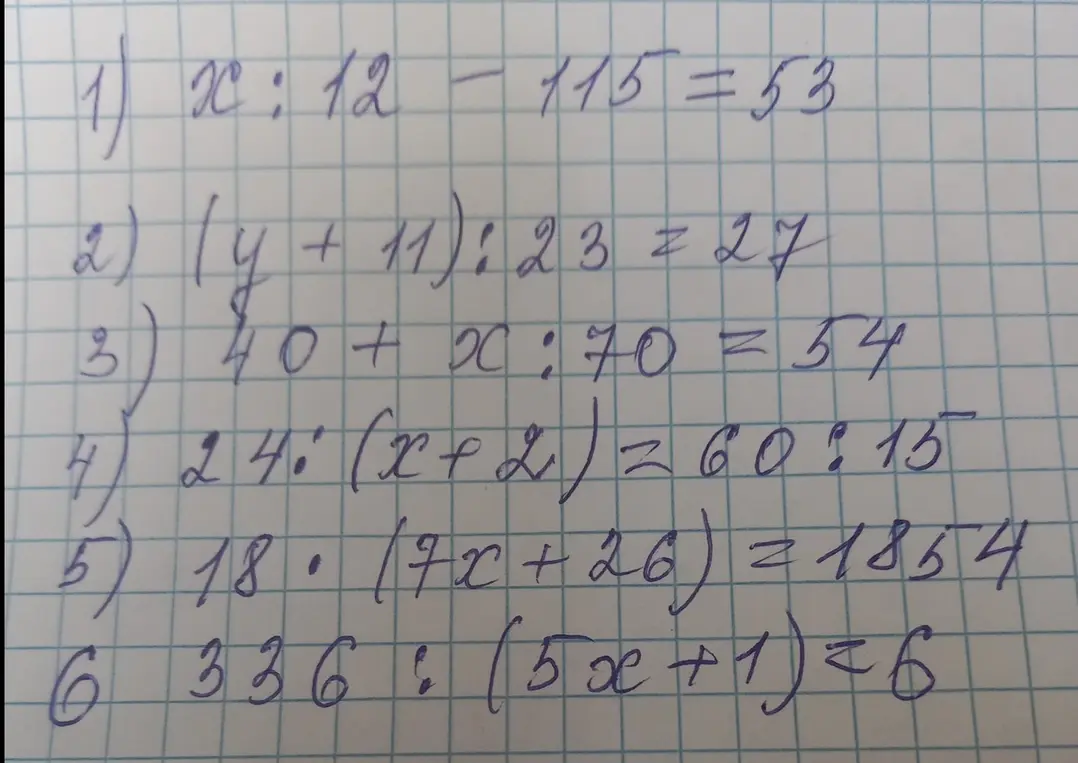 Ты просишь решить уравнения: x : 12 - 115=53, (y + 11): 23 = 27, 40+ x:70=54, 24: (x + 2) = 60:15, 18 * (7x + 26) = 1854, 336 :(5x+1)=6