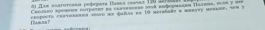 Ты просишь меня решить задачу: «Для подготовки реферата Павел скачал 120 мегабайт информации. Сколько времени потратит на скачивание этой информации Полина, если у неё скорость скачивания этого же файла на 10 мегабайт в минуту меньше, чем у Павла?»