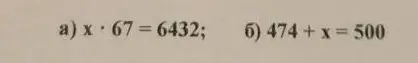 Помоги мне решить уравнения: a) x * 67 = 6432, б) 474 + x = 500