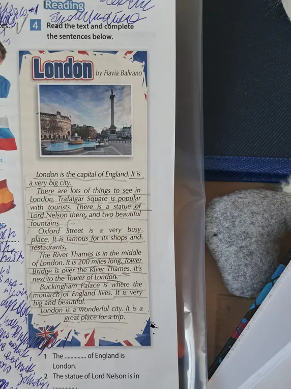 Прочитай текст и закончи предложения в упражнении 4: The... of England is London.