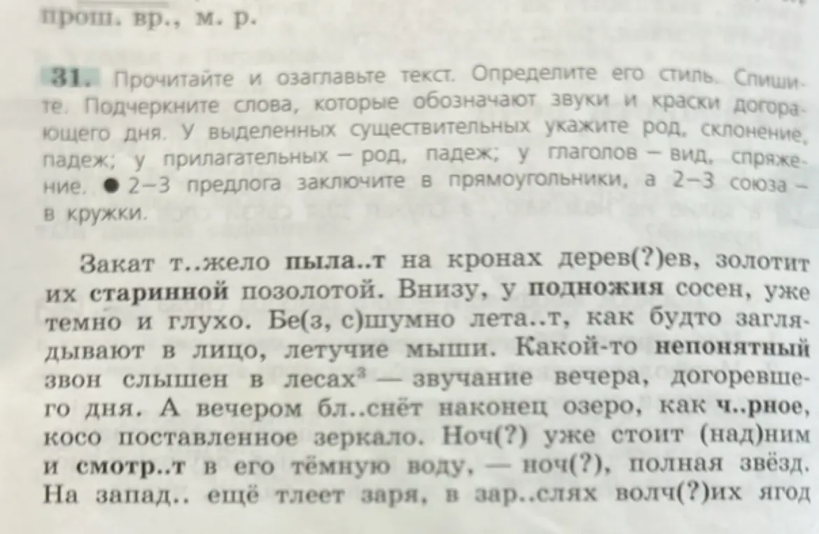 Объясни, как выполнить задание: Прочитайте и озаглавьте текст. Определите его стиль. Спишите. Подчеркните слова, которые обозначают звуки и краски догорающего дня. У выделенных существительных укажите род, склонение, падеж; у прилагательных — род, падеж; у глаголов — вид, спряжение. 2-3 предлога заключите в прямоугольники, а 2-3 союза в кружки.