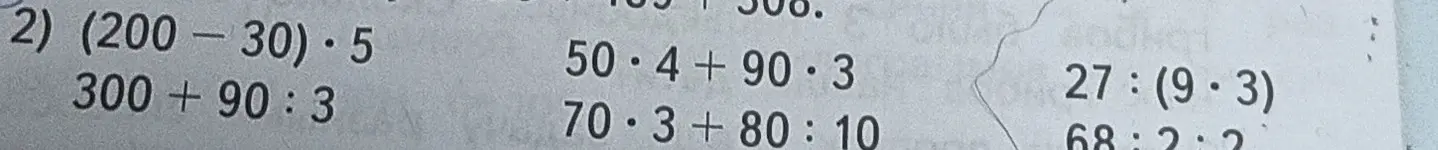 Реши примеры: (200-30)*5, 300+90:3, 50*4+90*3, 70*3+80:10, 27:(9*3), 68:2*2
