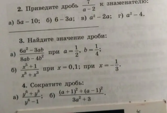 Помоги решить задачи: 2. Приведите дробь 7/(a-2) к знаменателю; 3. Найдите значение дроби: a) (6a²-3ab)/(8ab-4b²) при a = 1/2, b=1/4; 4. Сократите дробь: a) (y⁶+y³)/(y⁶-1)