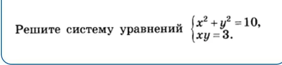 Как решить систему уравнений x²+y² = 10, xy = 3?