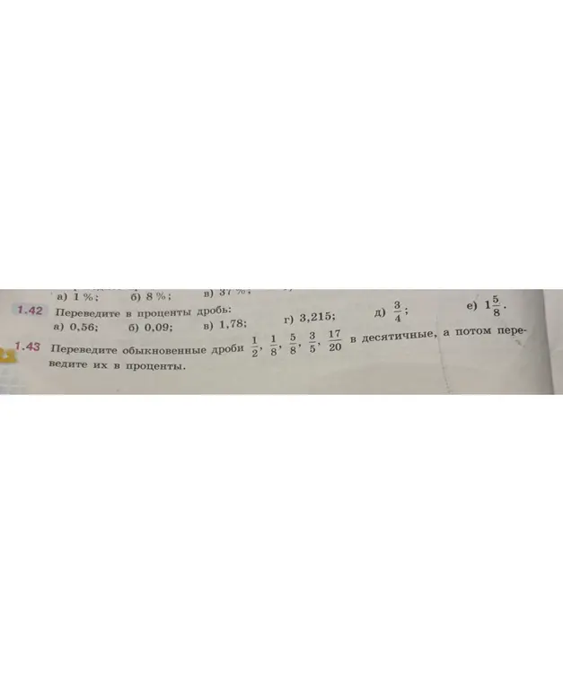Ты просишь перевести в проценты дроби 0,56; 0,09; 1,78; 3,215; 3/4; 1 5/8 и обыкновенные дроби 1/2, 1/8, 5/8, 3/5, 17/20 в десятичные, а потом перевести их в проценты.