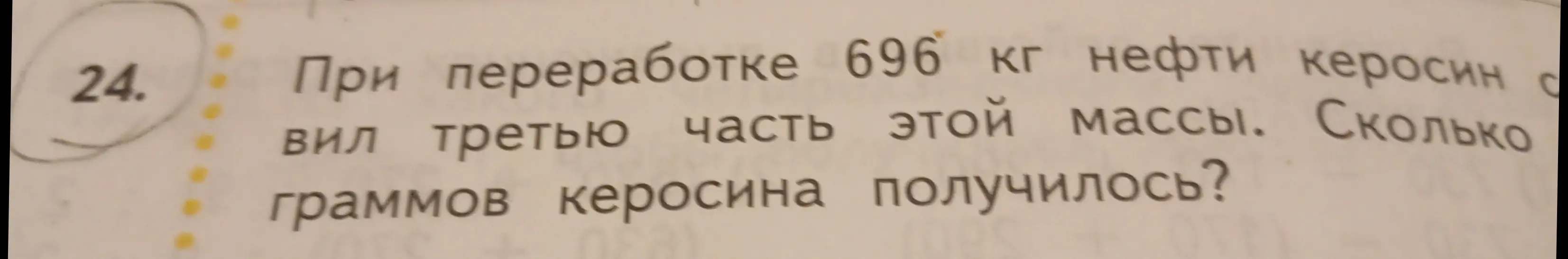 Ты просишь меня найти, сколько граммов керосина получилось при переработке 696 кг нефти, если керосин составил треть этой массы