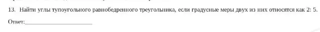 Найди углы тупоугольного равнобедренного треугольника, если градусные меры двух из них относятся как 2:5