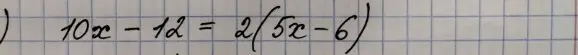 Реши уравнение 10x - 12 = 2(5x - 6)